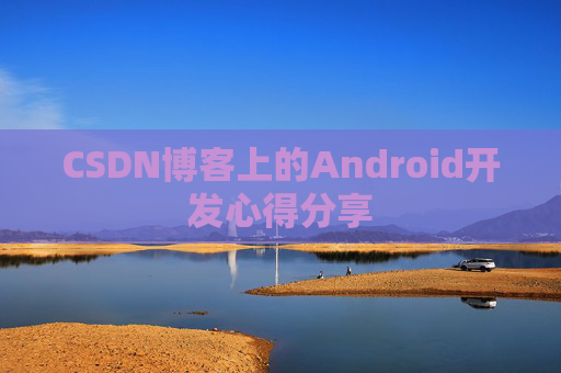 CSDN博客上的Android开发心得分享
